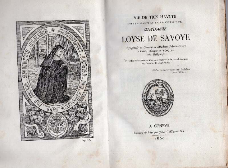 Vie de très haulte très puissante et très illustre dame, Madame Loyse de Savoye. Religieuse au Couvent de Madame Saincte-Claire d'Orbe, escripte en 1507 par une religieuse. Précédée d'un notice et suivie de documents et de notes historiques par l'Abbé A.M. Jeanneret