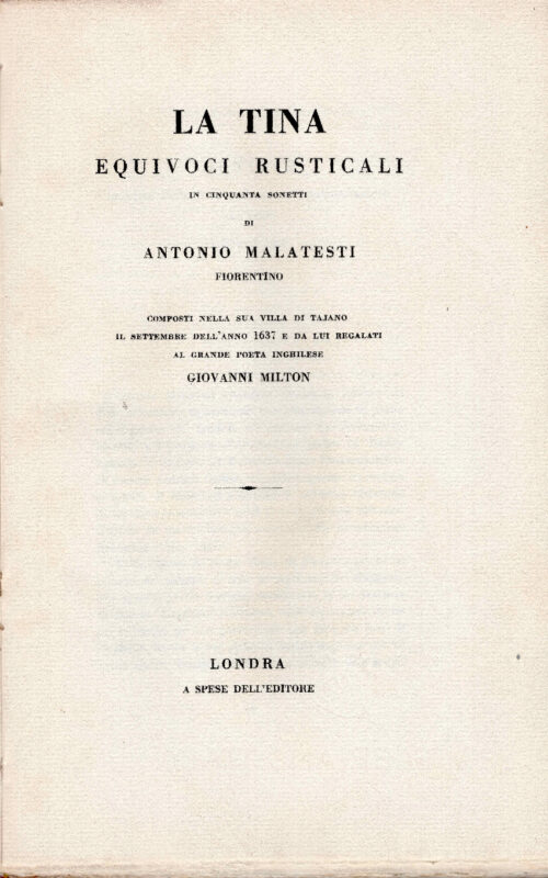 La Tina equivoci rusticali in cinquanta sonetti di Antonio Malatesti fiorentino. Composti nella sua villa di Tajano il settembre dell'anno 1637 e da lui regalati al grande poeta inghilese Giovanni Milton