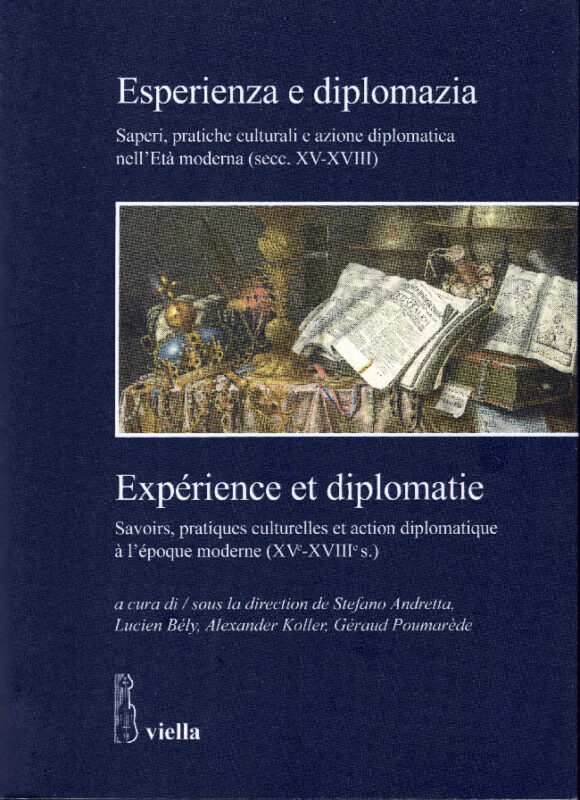 Esperienza e diplomazia. Expérience et diplomatie. Saperi, pratiche culturali e azione diplomatica nellEtà moderna (secc. XV-XVIII). Savoirs, pratiques culturelles et action diplomatique à lépoque moderne (XVe-XVIIIe s.)