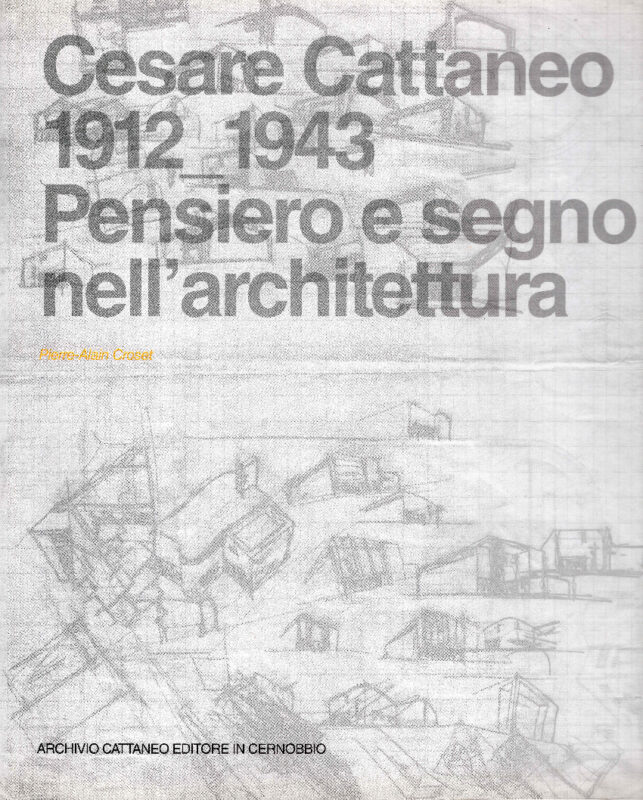 Cesare Cattaneo 1912-1943: pensiero e segno nell'architettura. Introduzione di Francesco Moschini