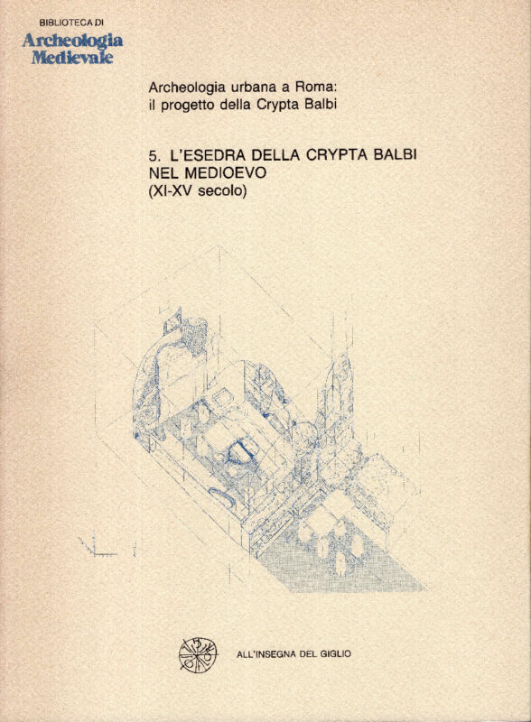 Archeologia urbana a Roma: il progetto della Crypta Balbi. Vol. 5: L'esedra della Crypta Balbi nel Medioevo (XI-XV secolo).
