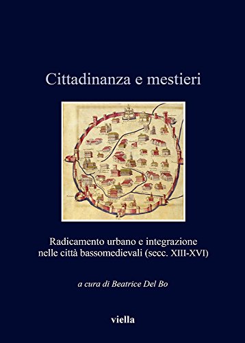 Cittadinanza e mestieri. Radicamento urbano e integrazione nelle città basso medievali (secolo XIII-XVI)