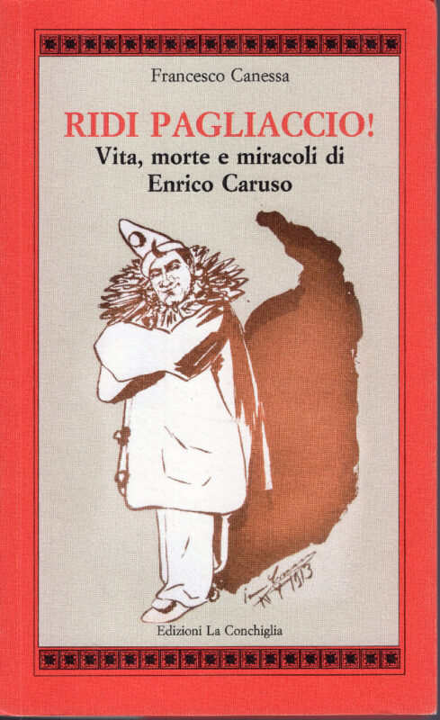 Ridi pagliaccio! Vita, morte e miracoli di Enrico Caruso.