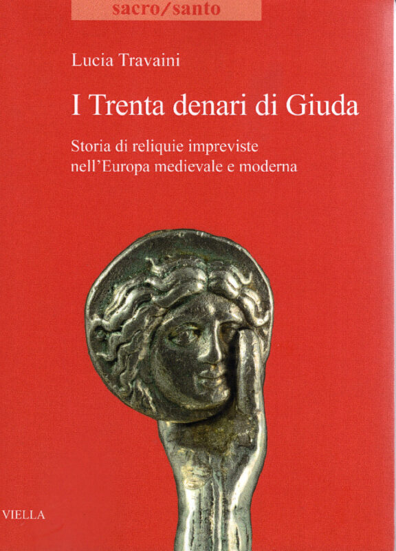 I Trenta denari di Giuda. Storia di reliquie impreviste nellEuropa medievale e moderna.