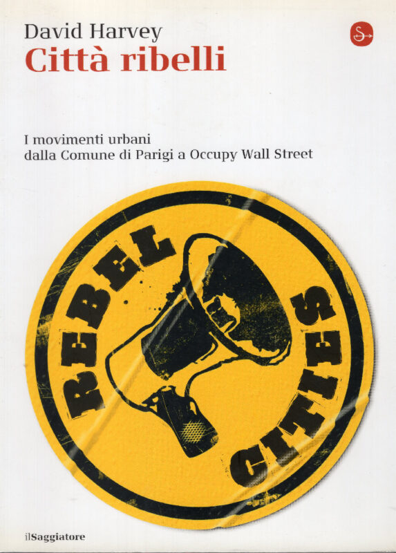 Città ribelli. I movimenti urbani dalla Comune di Parigi a Occupy Wall Street. Traduzione di Francesca De Chiara