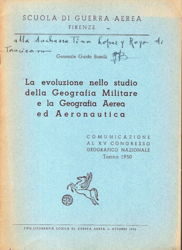 La evoluzione nello studio della Geografia militare e la Geografia aerea ed Aeronautica. Comunicazione al XV Congresso geografico nazionale. Torino 1950