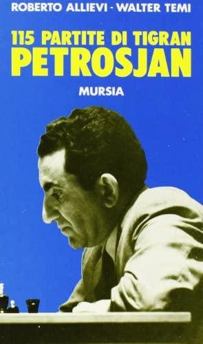 115 partite di Tigran Petrosjan : una raccolta antologica per riscoprire un genio incompreso