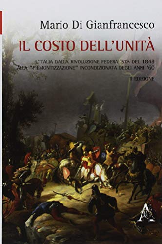 Il costo dell'Unità : l'Italia dalla rivoluzione federalista del 1848 alla piemontizzazione incondizionata degli anni '60