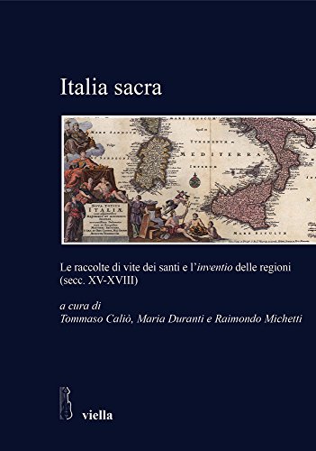Italia sacra : le raccolte di vite dei santi e l'inventio delle regioni (secc. XV - XVIII)
