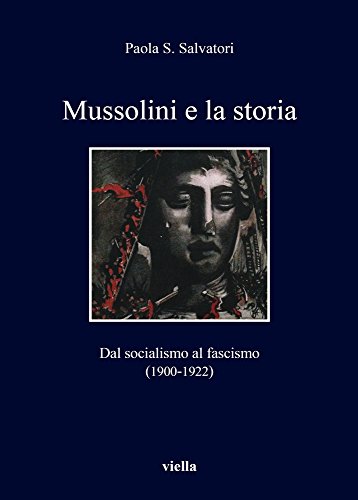 Mussolini e la storia. Dal socialismo al fascismo (1900-1922)