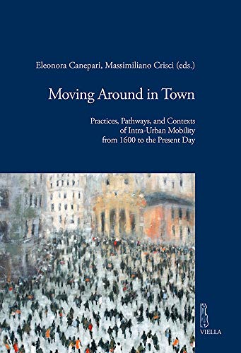 Moving around in town : practices, pathways and contexts of intra-urban mobility from 1600 to the present day