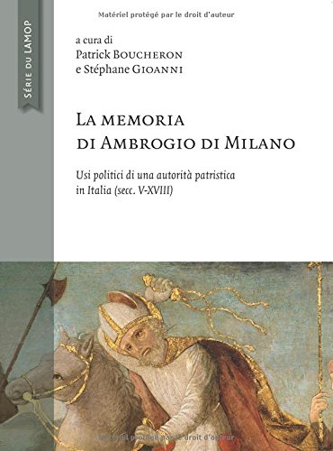 La memoria di Ambrogio di Milano : Usi politici di una autorità patristica in Italia (secc V-XVIII)