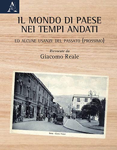Il mondo di paese nei tempi andati ed alcune usanze del passato (prossimo)