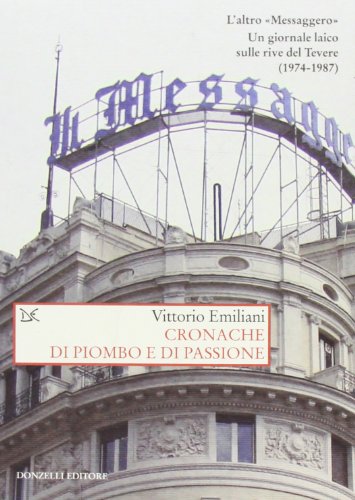 Cronache di piombo e di passione : l'altro Messaggero : un giornale laico sulle rive del Tevere (1974-1987)