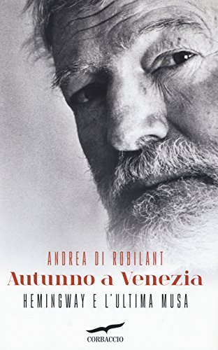 Autunno a Venezia : Hemingway e l'ultima musa