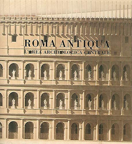 Roma antiqua. L'area archeologica centrale. Catalogo della Mostra