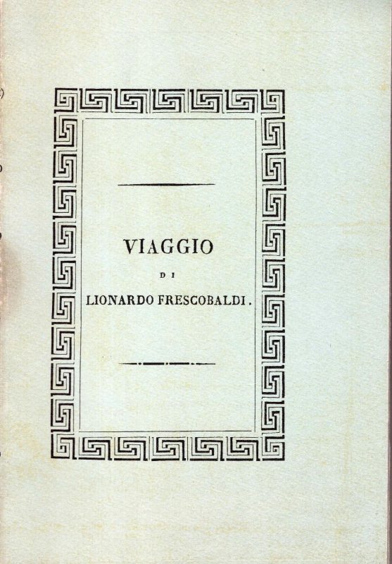 Viaggio di Lionardo Frescobaldi  Ristampa anstatica dell'edizione 1818