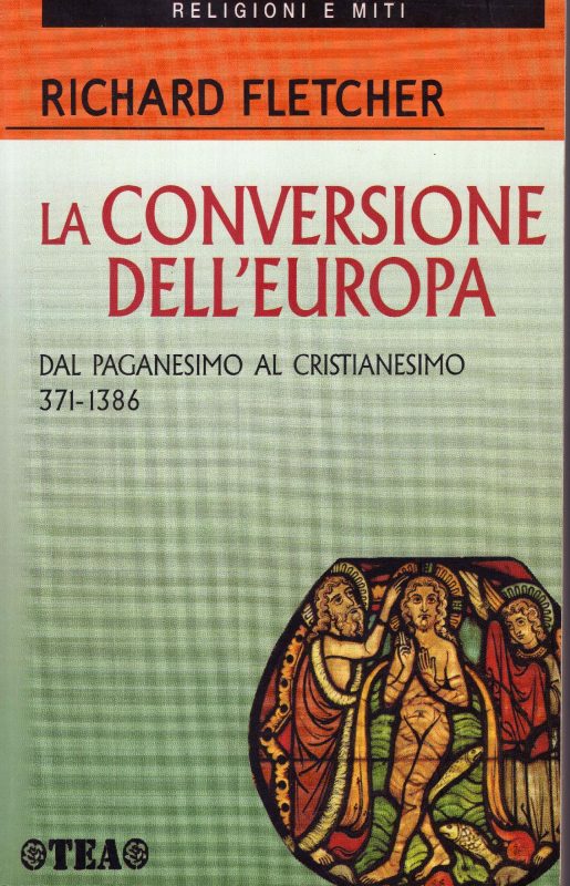 La conversione dell'Europa : dal paganesimo al cristianesimo, 371-1386 d. C.
