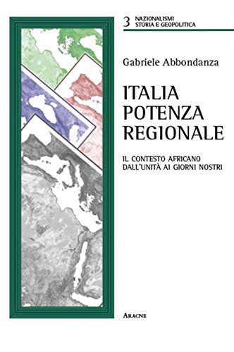 Italia potenza regionale: Il Contesto Africano Dall'Unità Ai Giorni Nostri