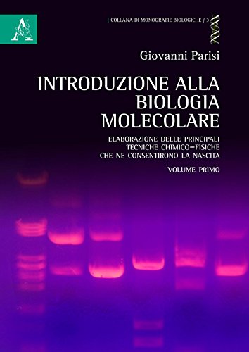 Introduzione alla biologia molecolare. Elaborazione delle principali tecniche chimico-fisiche che ne consentirono la nascita (Vol. 1)