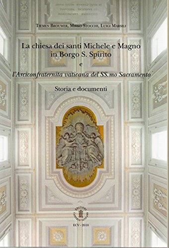 La chiesa dei santi Michele e Magno in Borgo S. Spirito e l'Arciconfraternita vaticana del Ss.mo sacramento. Storia e documenti