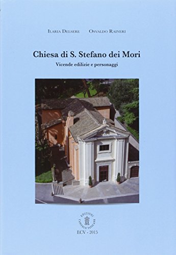 Chiesa di S. Stefano dei Mori. Vicende edilizie e personaggi.