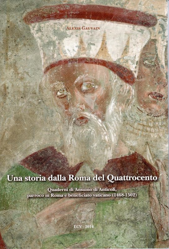Una storia dalla Roma del Quattrocento. Quaderni di Ansuino di Anticoli, parroco in Roma e beneficiato vaticano (1468-1502)