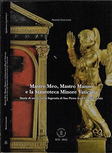Mastro Meo, Mastro Manno e la Stauroteca Minore Vaticana : storie di orefici nella Sagrestia di San Pietro fra 15. e 16. secolo