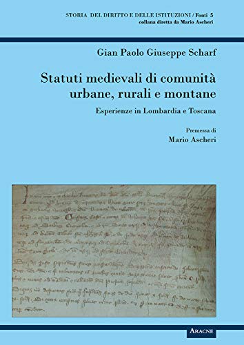 Statuti medievali di comunità urbane, rurali e montane. Esperienze in Lombardia e Toscana. Premessa di Mario Ascheri
