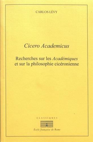 Cicero Academicus Recherches sur les Académiques et sur la philosophie cicéronienne