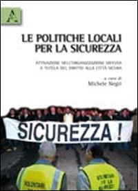 Le politiche locali per la sicurezza : attivazione dell'organizzazione diffusa a tutela del diritto alla città sicura