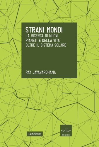 Strani mondi : la ricerca di nuovi pianeti e della vita oltre il sistema solare