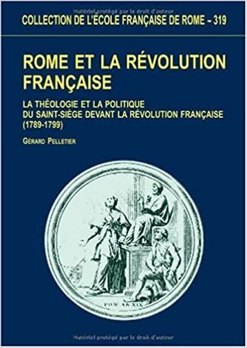 Rome et la révolution française. La théologie et la politique du Saint-Siège devant la révolution française, 1789-1799