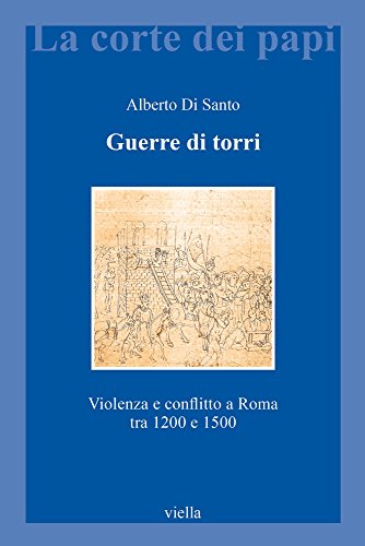 Guerre di torri. Violenza e conflitto a Roma tra 1200 e 1500.