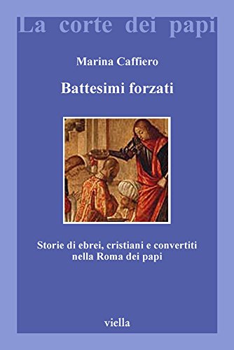 Battesimi forzati : storie di ebrei, cristiani e convertiti nella Roma dei papi