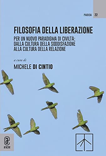 Filosofia della liberazione. Per un nuovo paradigma di civiltà: dalla cultura della soddisfazione alla cultura della relazione