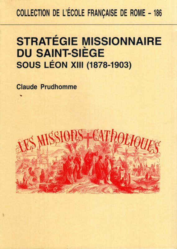 Stratégie missionnaire du Saint-Siège sous Léon XIII., 1878-1903, centralisation romaine et défis culturels