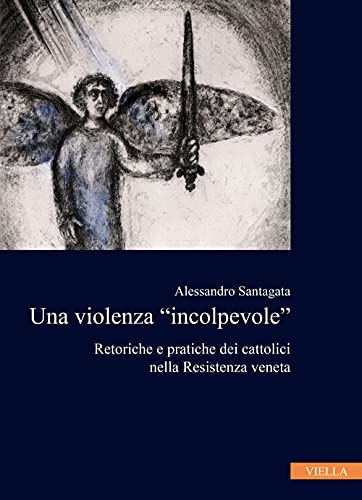 Una violenza incolpevole : retoriche e pratiche dei cattolici nella Resistenza veneta
