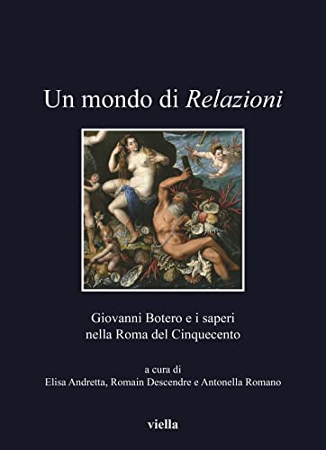 Un mondo di relazioni. Giovanni Botero e i saperi nella Roma del Cinquecento. Edizione italiana, francese e spagnola