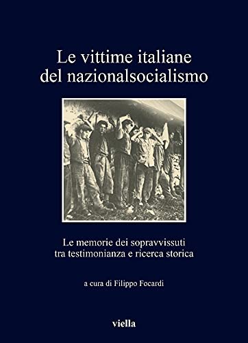 Le vittime italiane del nazionalsocialismo. Le memorie dei sopravvissuti tra testimonianza e ricerca storica