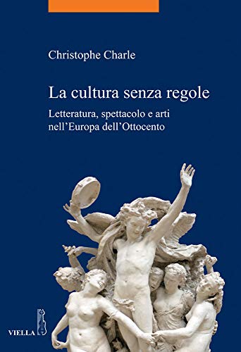 La cultura senza regole, letteratura, spettacolo e arti nell'Europa dell'Ottocento