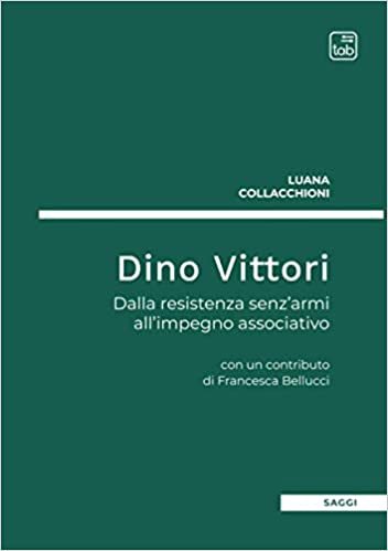 Dino Vittori, dalla resistenza sen'armi all'impegno associativo, con un contributo di Francesca Bellucci