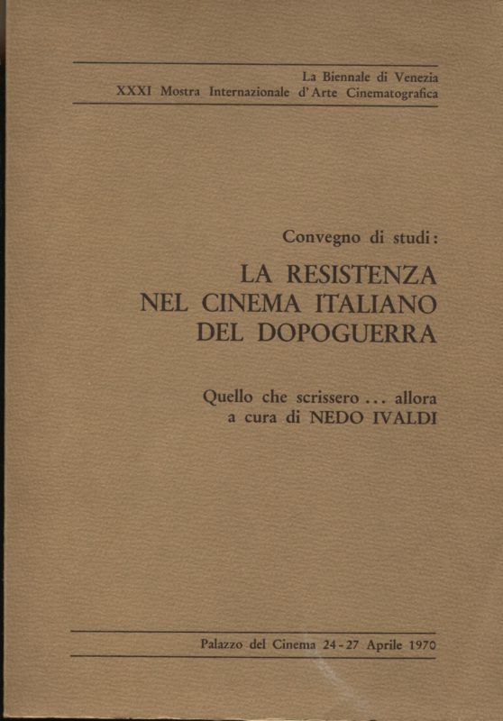 La Resistenza nel cinema italiano del dopoguerra. Quello che scrissero allora. Convegno di studi : Palazzo del Cinema 24-27 aprile 1970