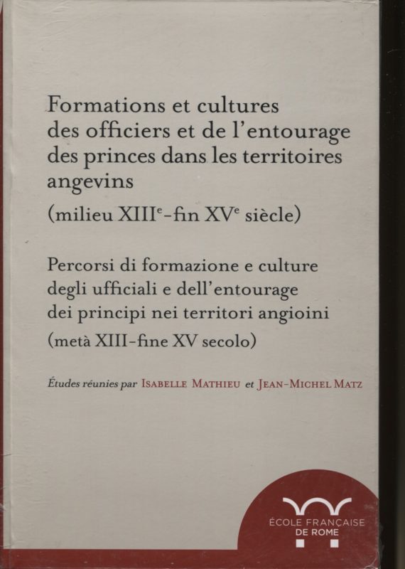 Formations et cultures des officiers et de l'entourage des princes dans les territoires angevins (milieu XIIIe-fin XVe siècle). Percorsi di formazione e culture degli ufficiali e dell'entourage dei principi nei territori angioini (metà XIII-fine XV secolo)
