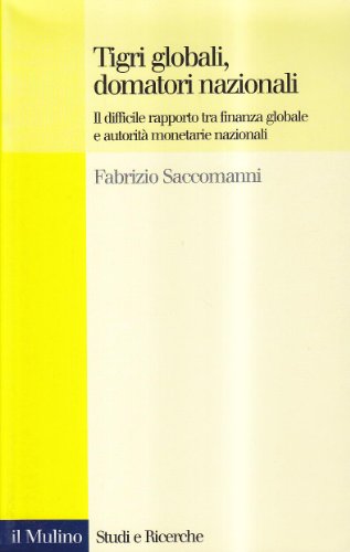 Tigri globali, domatori nazionali. Il difficile rapporto tra finanza globale e autorità monetarie nazionali