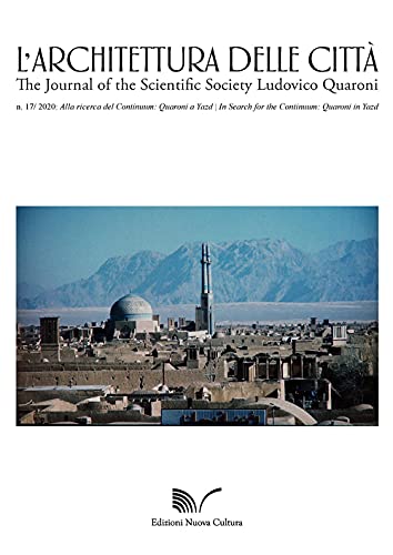 L'architettura delle città. The Journal of the Scientific Society Ludovico Quaroni. Alla ricerca del continuum: Quaroni a Yazd-In Search for the Continuum: Quaroni in Yazd (2020) (Vol. 17)