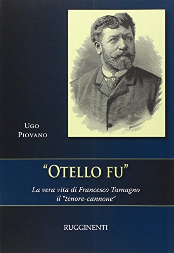 Otello fu. La vera storia di Francesco Tamagno il «tenore-cannone»