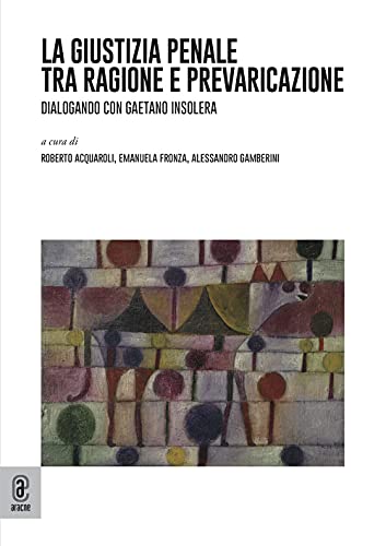 La Giustizia penale tra ragione e prevaricazione. Dialogando con Gaetano Insolera