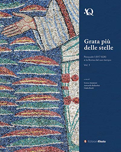 Grata più delle stelle, Pasquale 1. (817-824) e la Roma del suo tempo. Vol. 1.