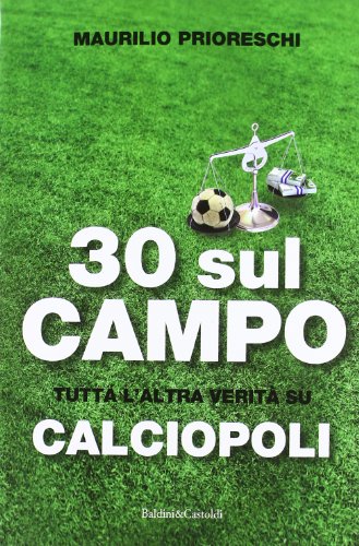 30 sul campo. Tutta l'altra verità su calciopoli